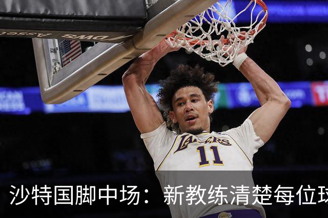 沙特国脚中场：新教练清楚每位球员的任务和职责，他融入得很快